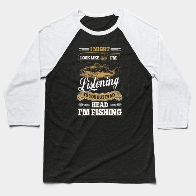 I Might Look Like I'm Listening to You But in My Head I'm Fishing Funny Fathers Day Baseball T-Shirt by paynegabriel